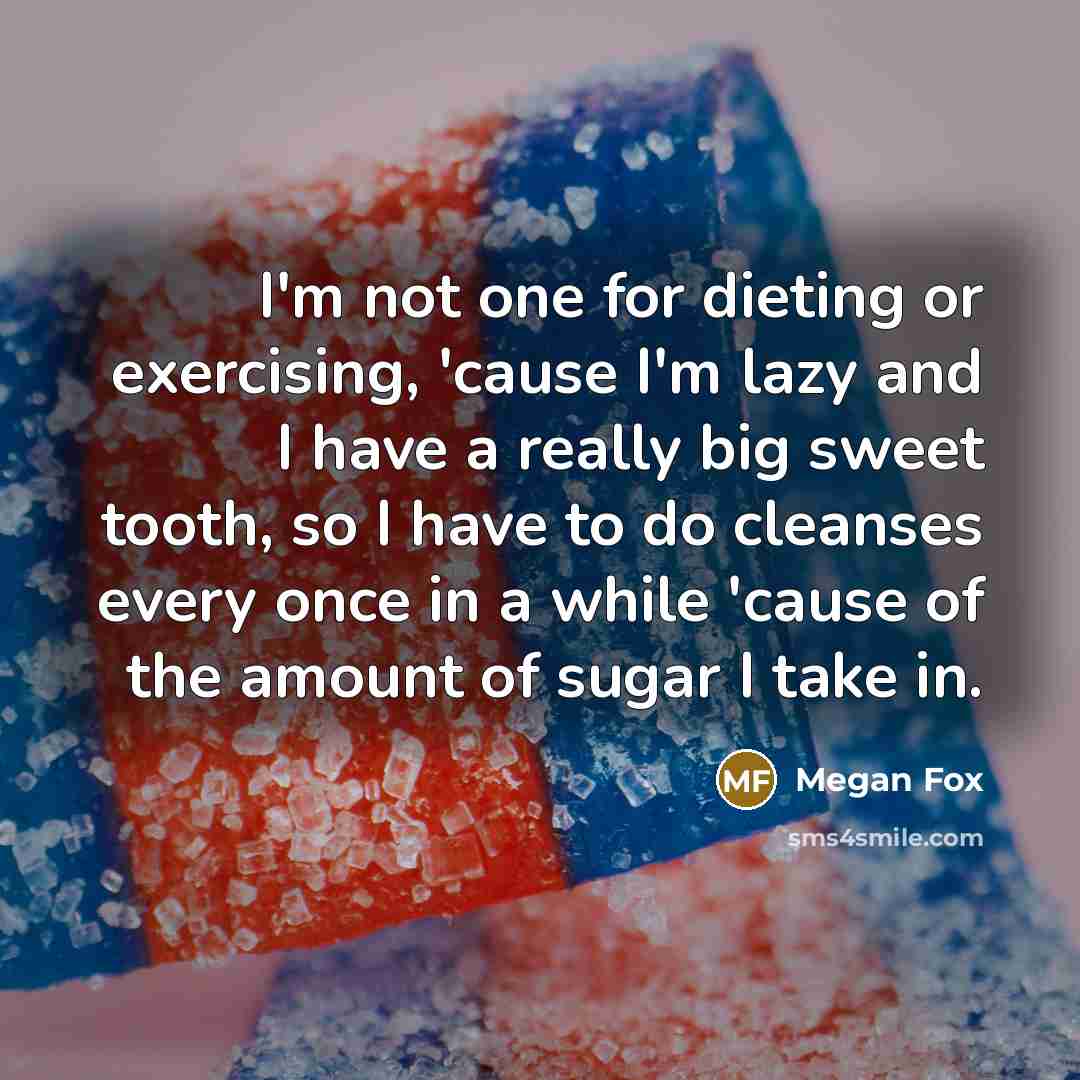 “I'm not one for dieting or exercising, 'cause I'm lazy…” quote by Megan Fox