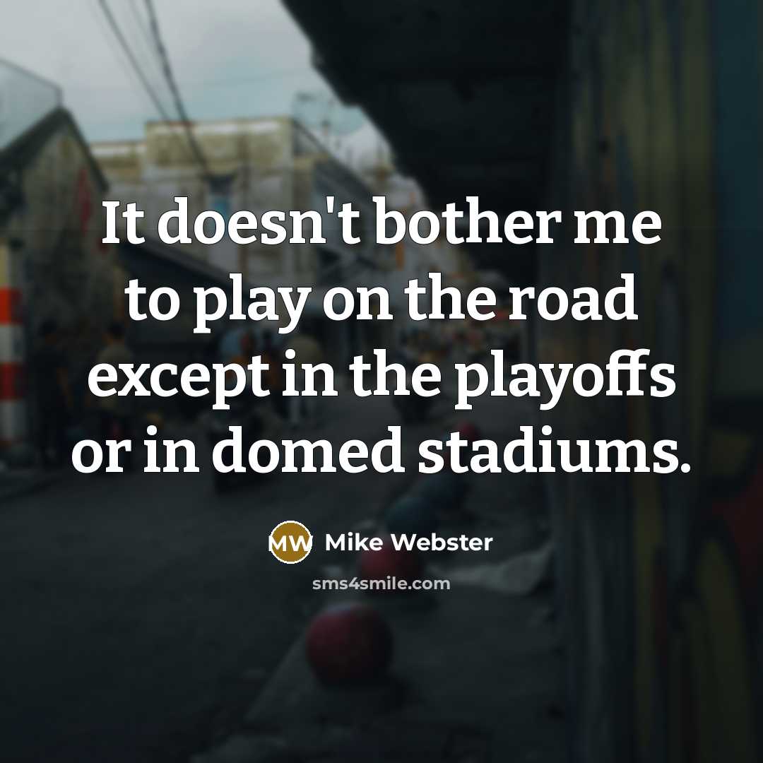 “It doesn't bother me to play on the road except…” quote by Mike Webster