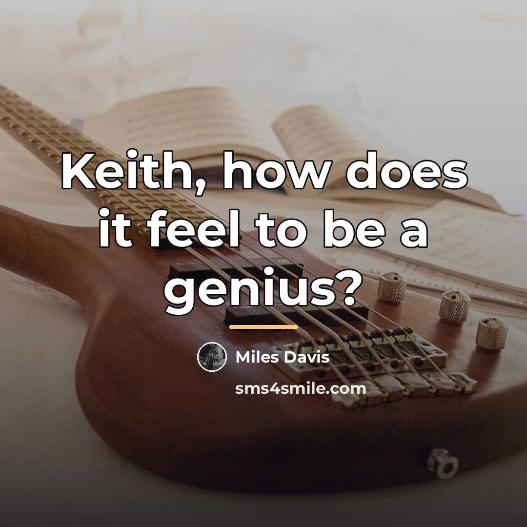 “Keith, how does it feel to be a genius?…” quote by Miles Davis