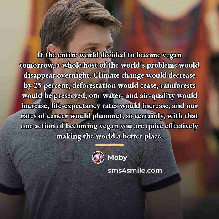 “If the entire world decided to become vegan tomorrow, a…” quote by Moby