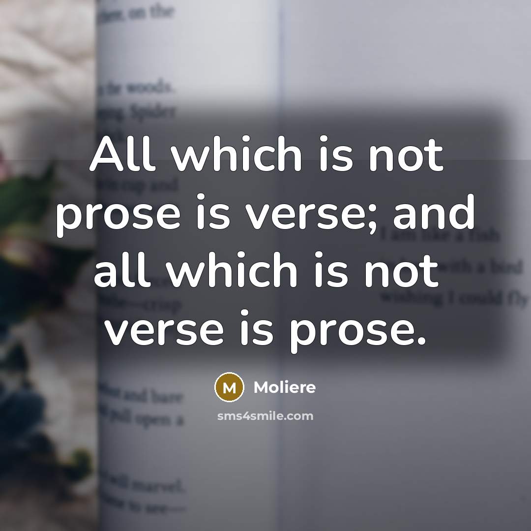 “All which is not prose is verse; and all which…” quote by Moliere