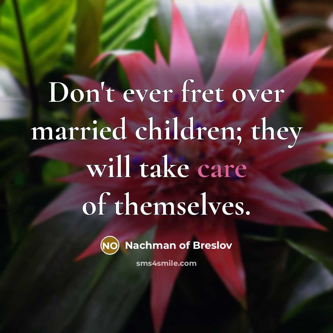 “Don't ever fret over married children; they will take care…” quote by Nachman of Breslov