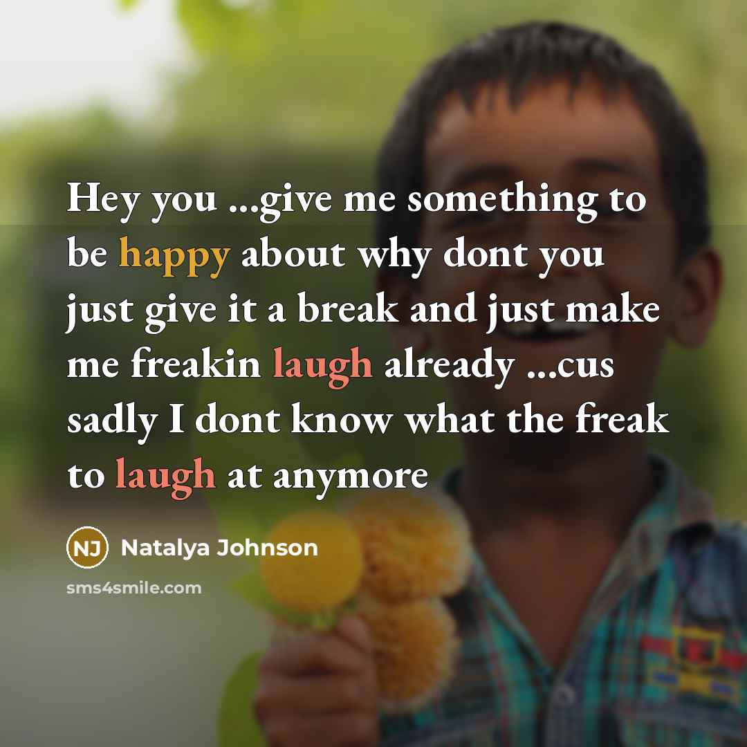 “Hey you ...give me something to be happy about why…” quote by Natalya Johnson