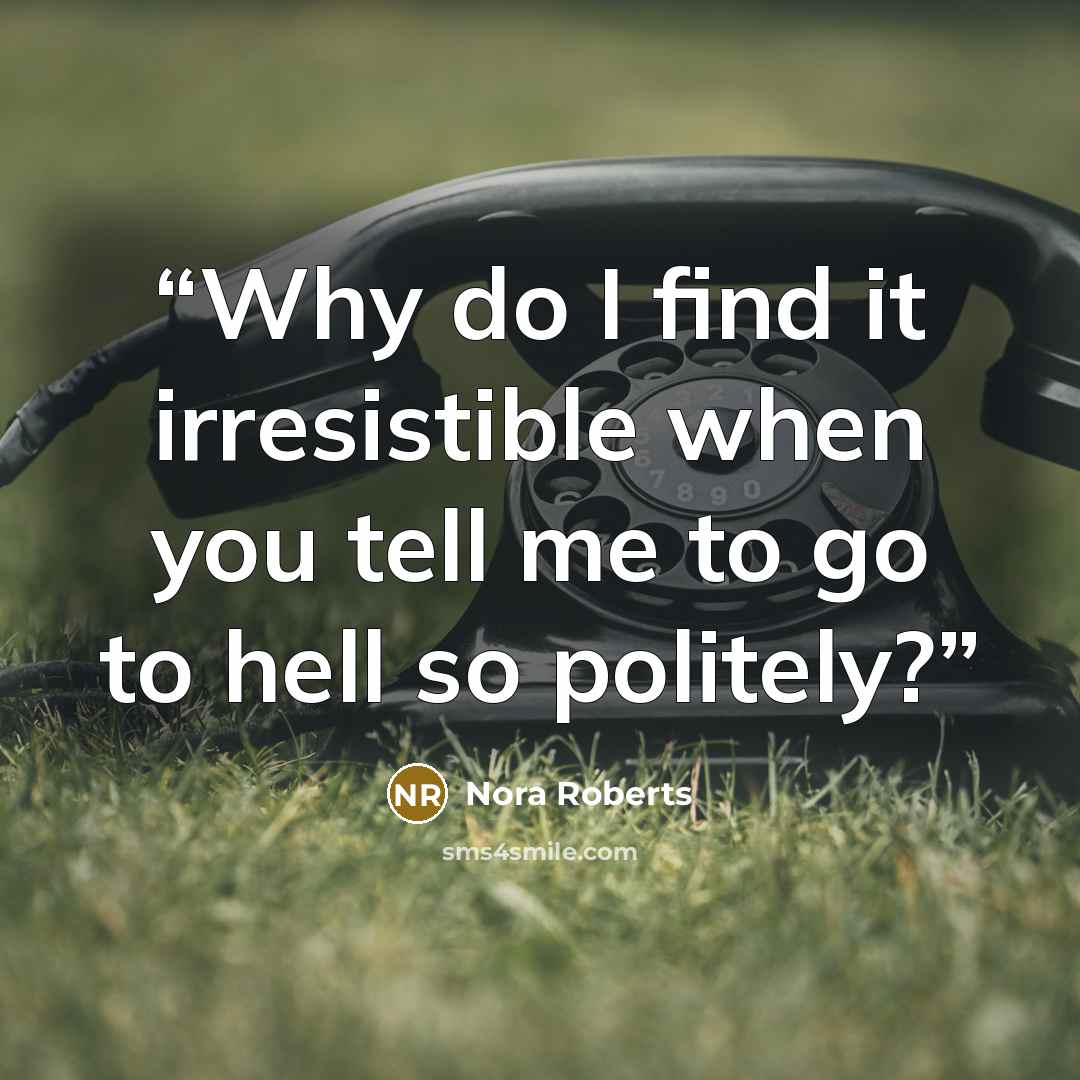 “Why do I find it irresistible when you tell me to go to hell so politely?” quote by Nora Roberts
