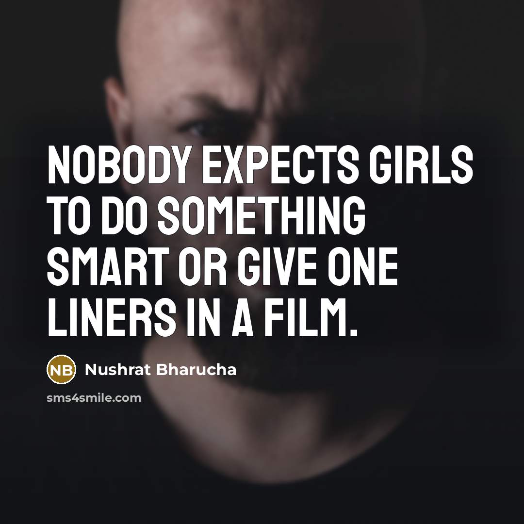 “Nobody expects girls to do something smart or give one…” quote by Nushrat Bharucha