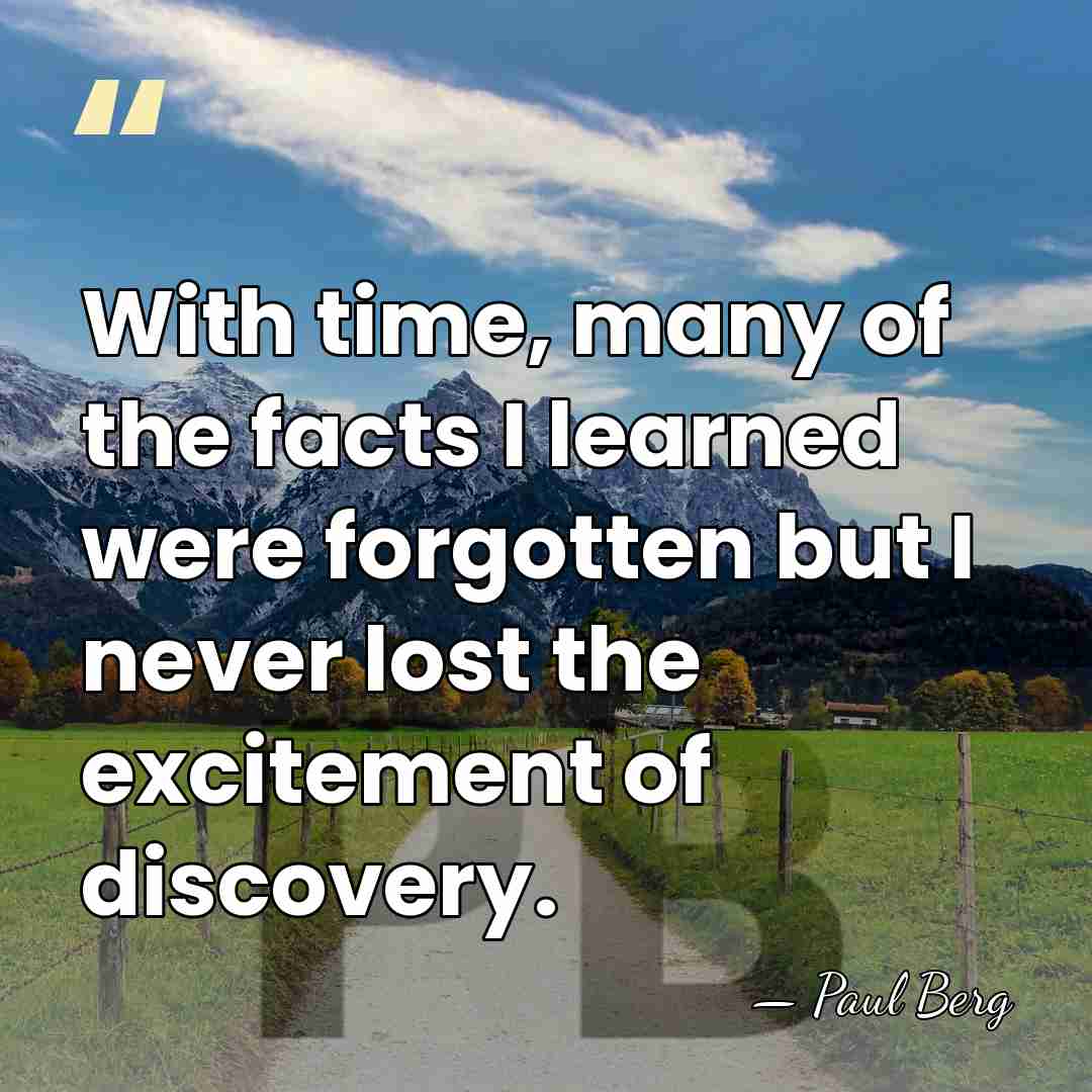 With time, many of the facts I learned were forgotten but I&hellip; - Paul Berg