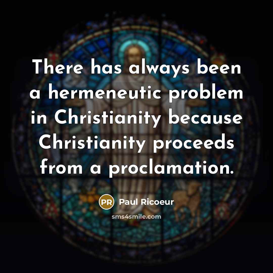 “There has always been a hermeneutic problem in Christianity because…” quote by Paul Ricoeur