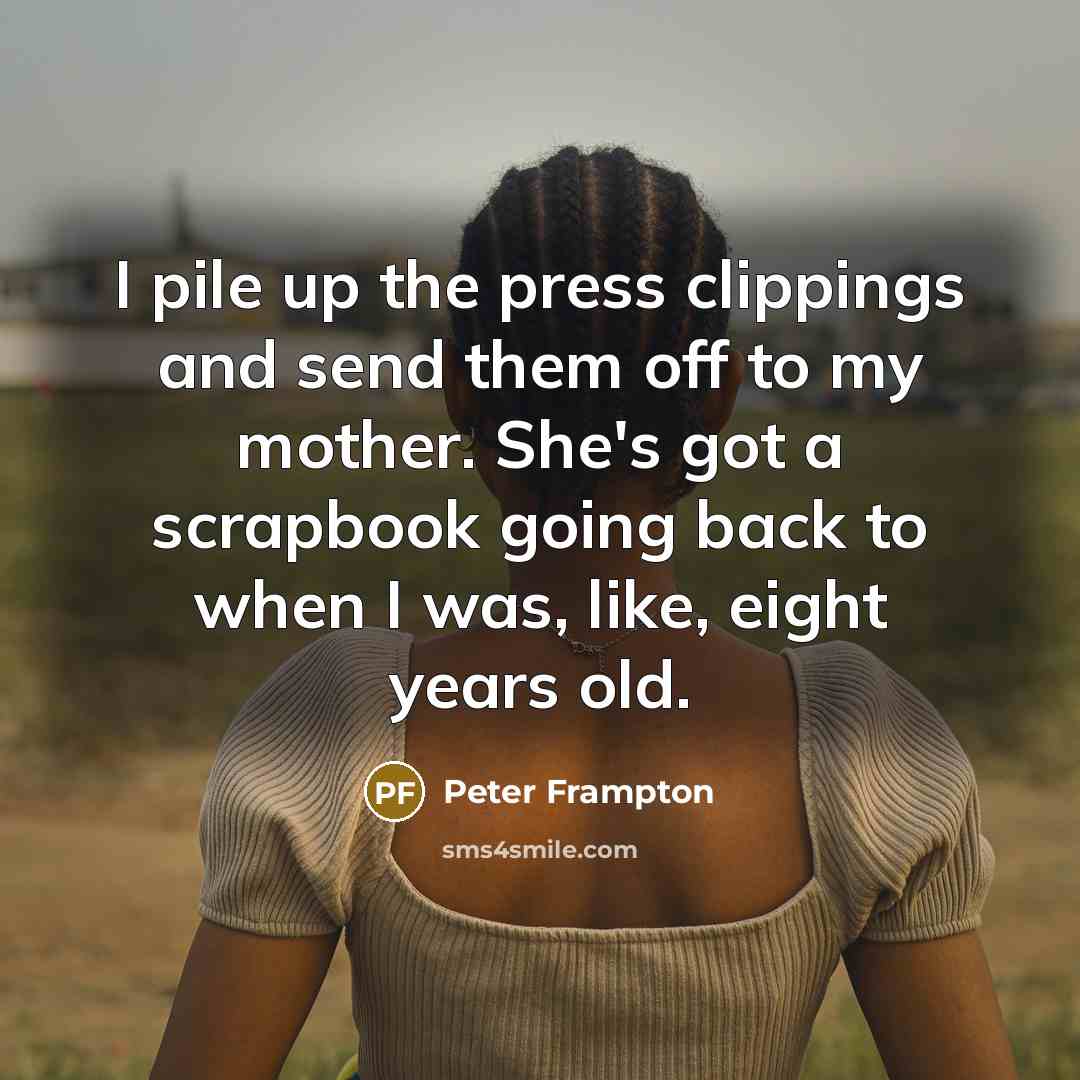 “I pile up the press clippings and send them off…” quote by Peter Frampton