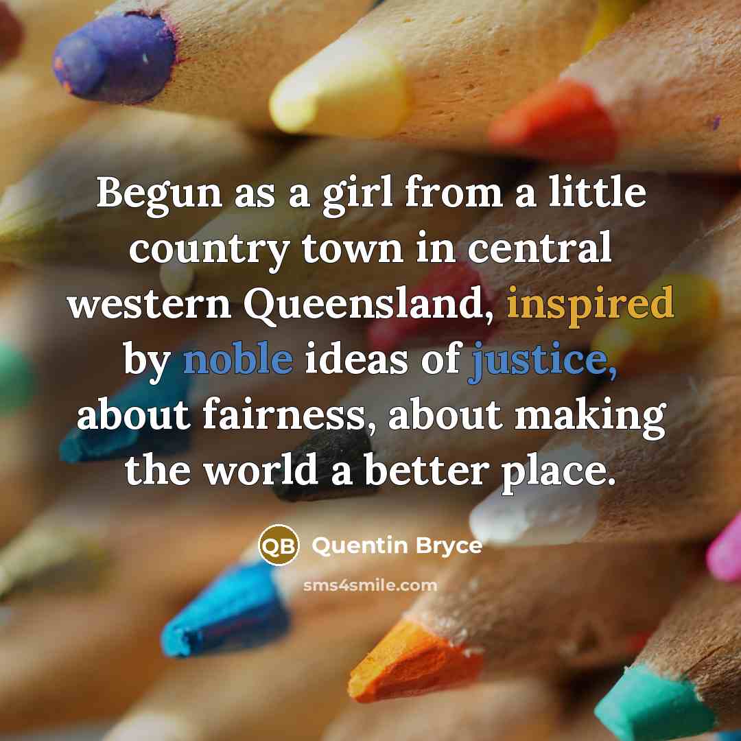 “Begun as a girl from a little country town in…” quote by Quentin Bryce