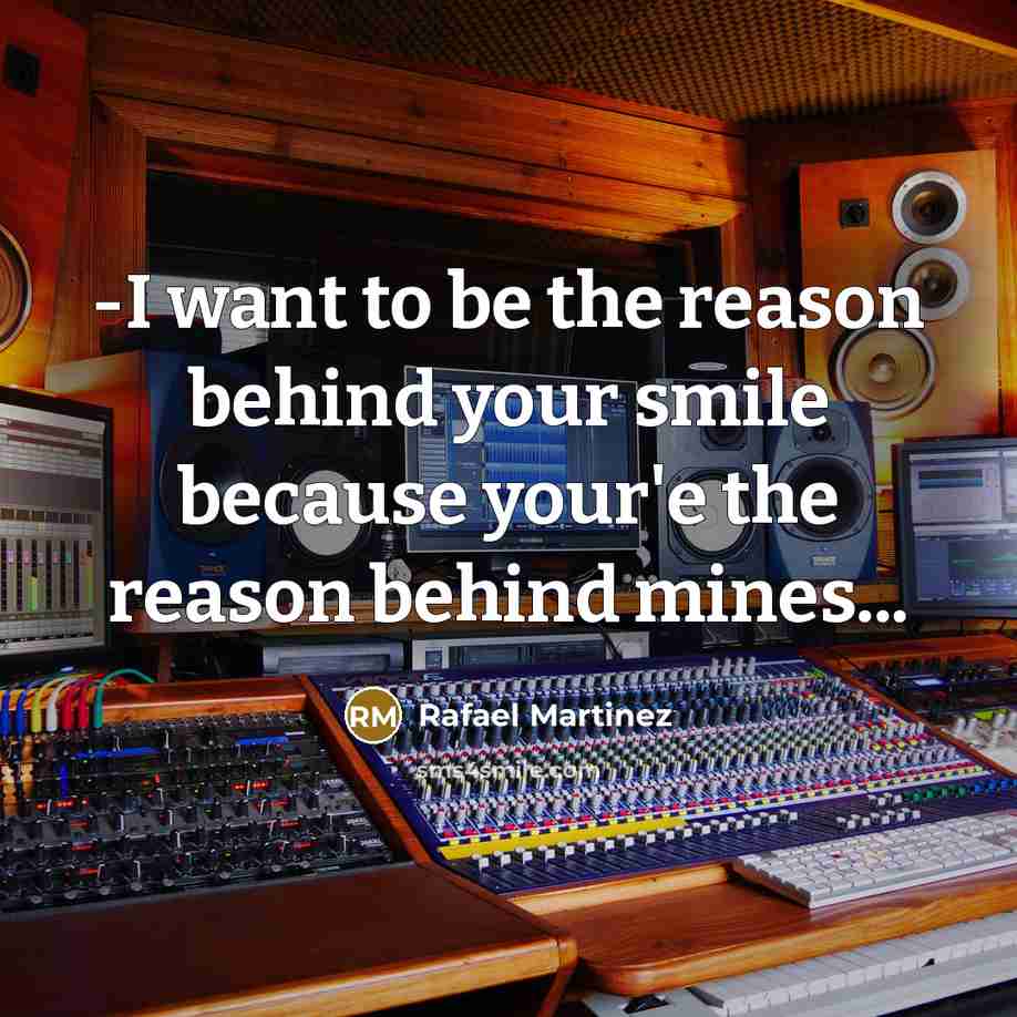“-I want to be the reason behind your smile because…” quote by Rafael Martinez