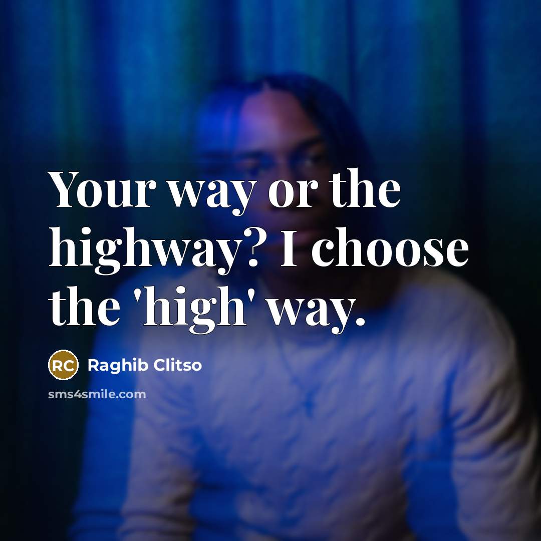 “Your way or the highway? I choose the 'high' way.…” quote by Raghib Clitso