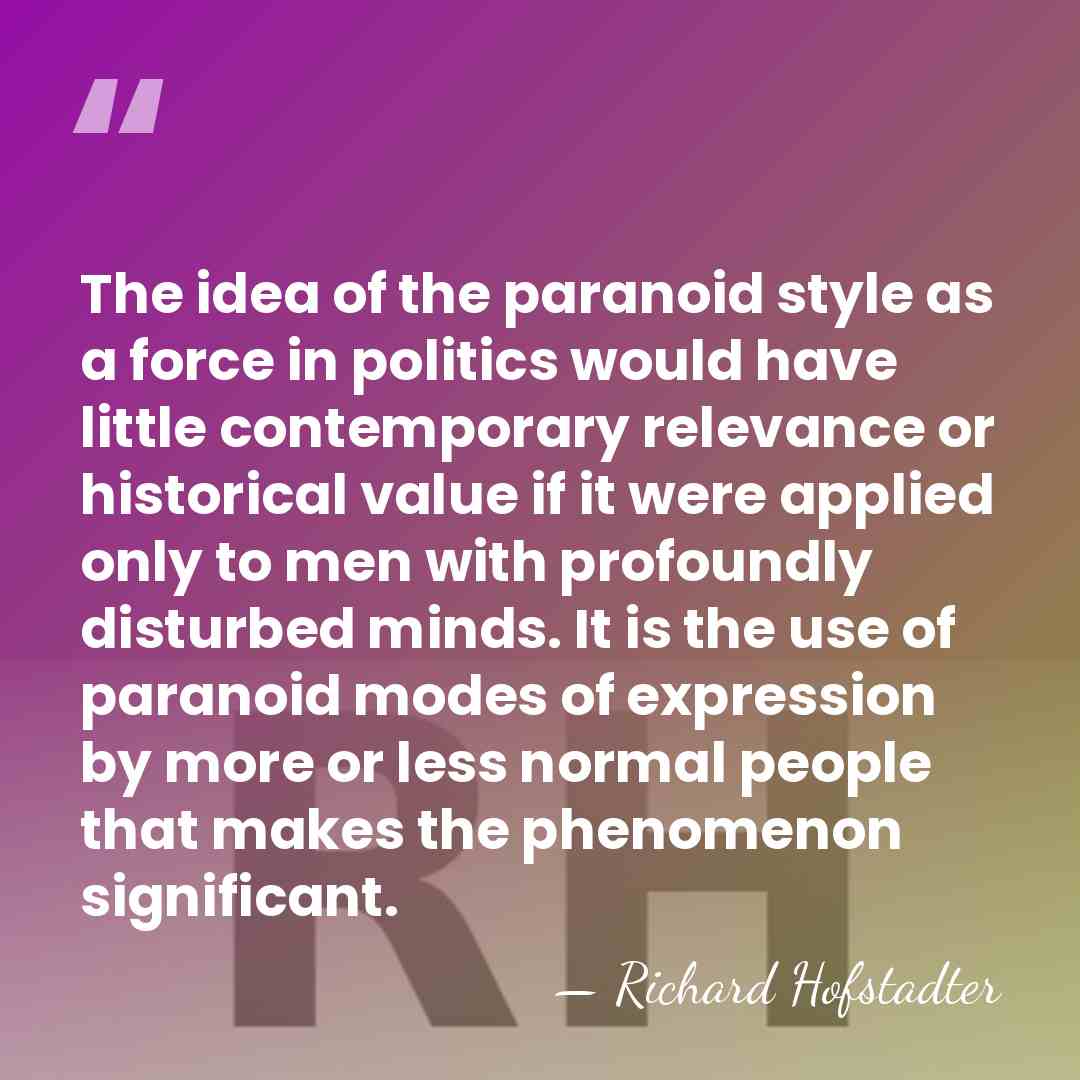The idea of the paranoid style as a force in politics would&hellip; - Richard Hofstadter