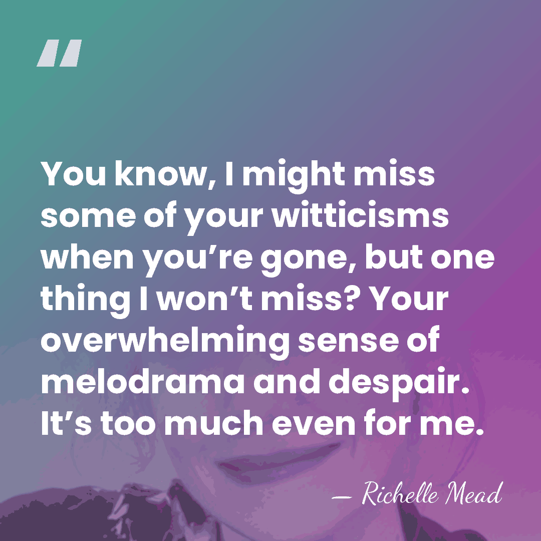 You know, I might miss some of your witticisms when you’re gone,&hellip; - Richelle Mead