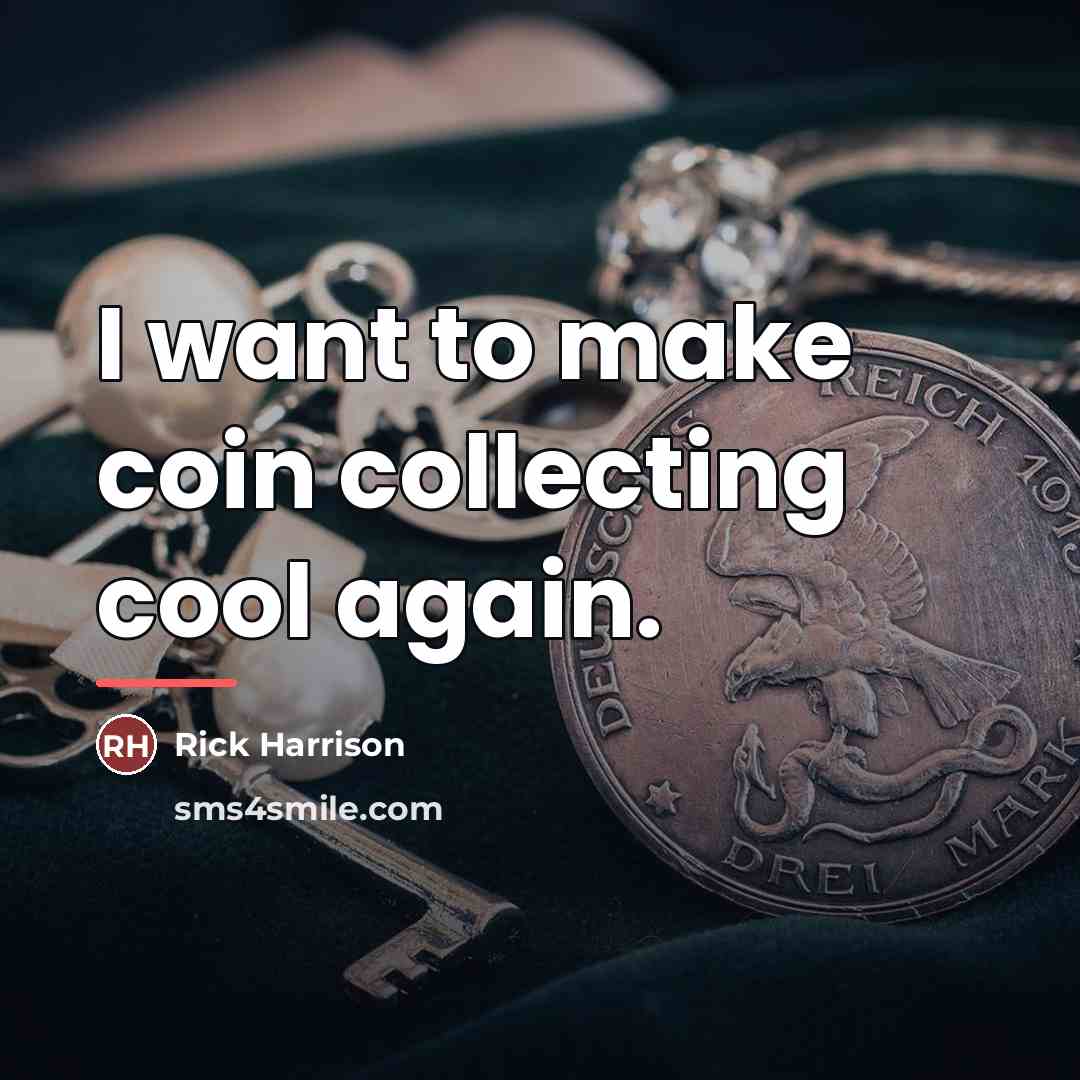 “I want to make coin collecting cool again.…” quote by Rick Harrison