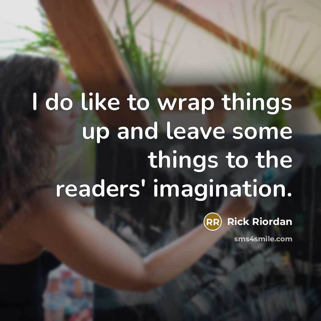 “I do like to wrap things up and leave some…” quote by Rick Riordan