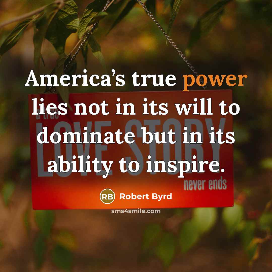 “America’s true power lies not in its will to dominate…” quote by Robert Byrd