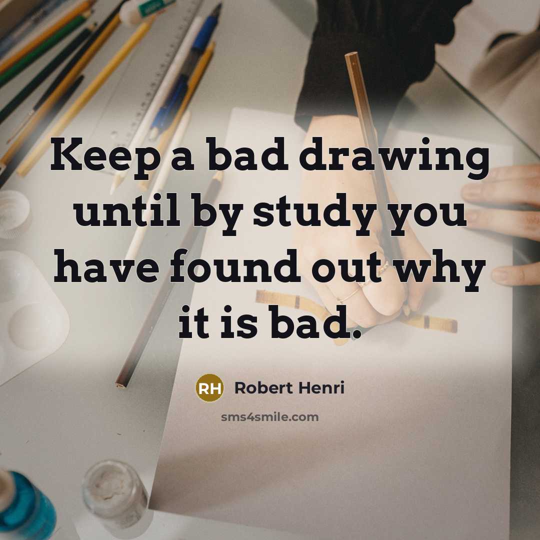 “Keep a bad drawing until by study you have found out why it is bad.” quote by Robert Henri