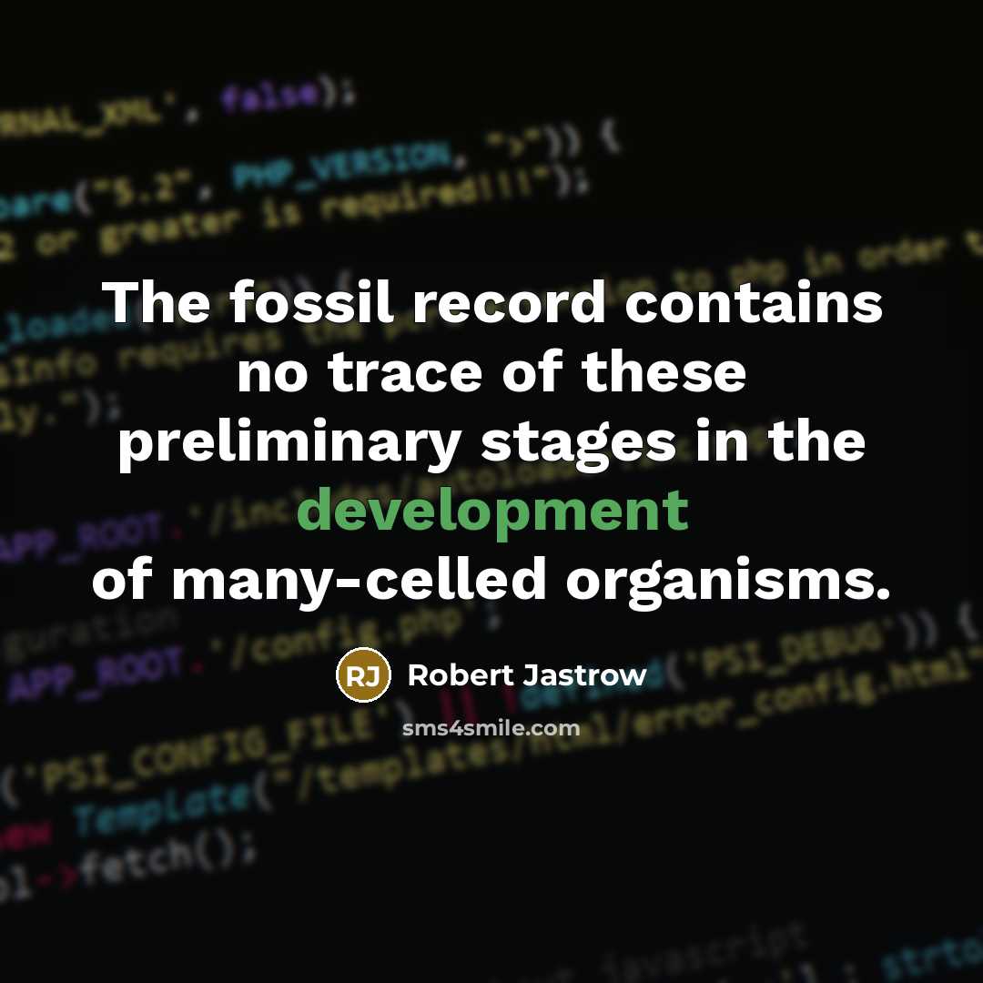 “The fossil record contains no trace of these preliminary stages…” quote by Robert Jastrow