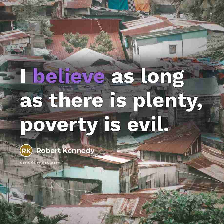 “I believe as long as there is plenty, poverty is…” quote by Robert Kennedy