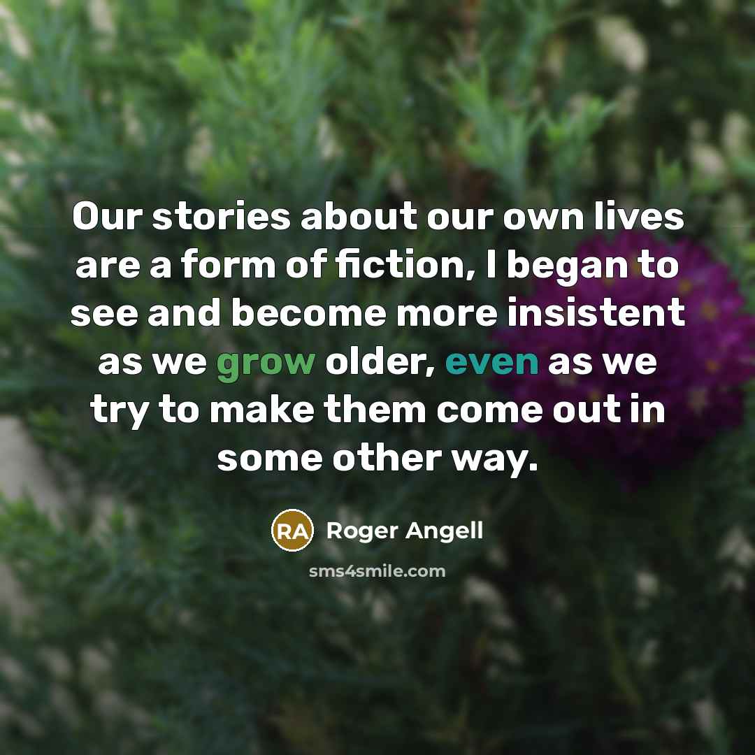“Our stories about our own lives are a form of…” quote by Roger Angell