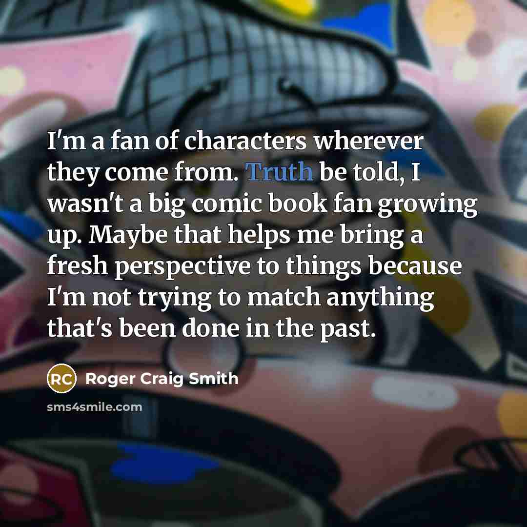 “I'm a fan of characters wherever they come from. Truth…” quote by Roger Craig Smith