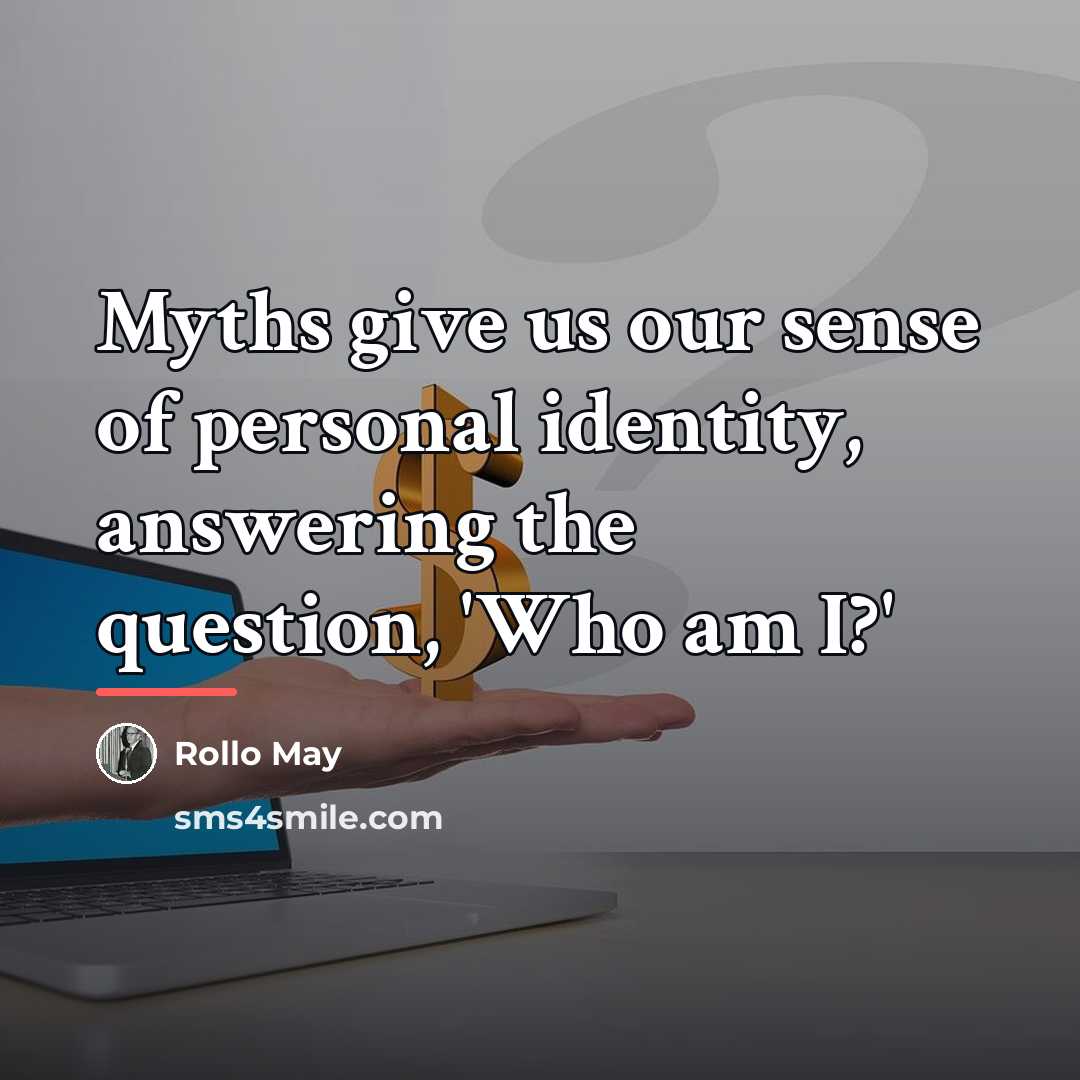 “Myths give us our sense of personal identity, answering the…” quote by Rollo May