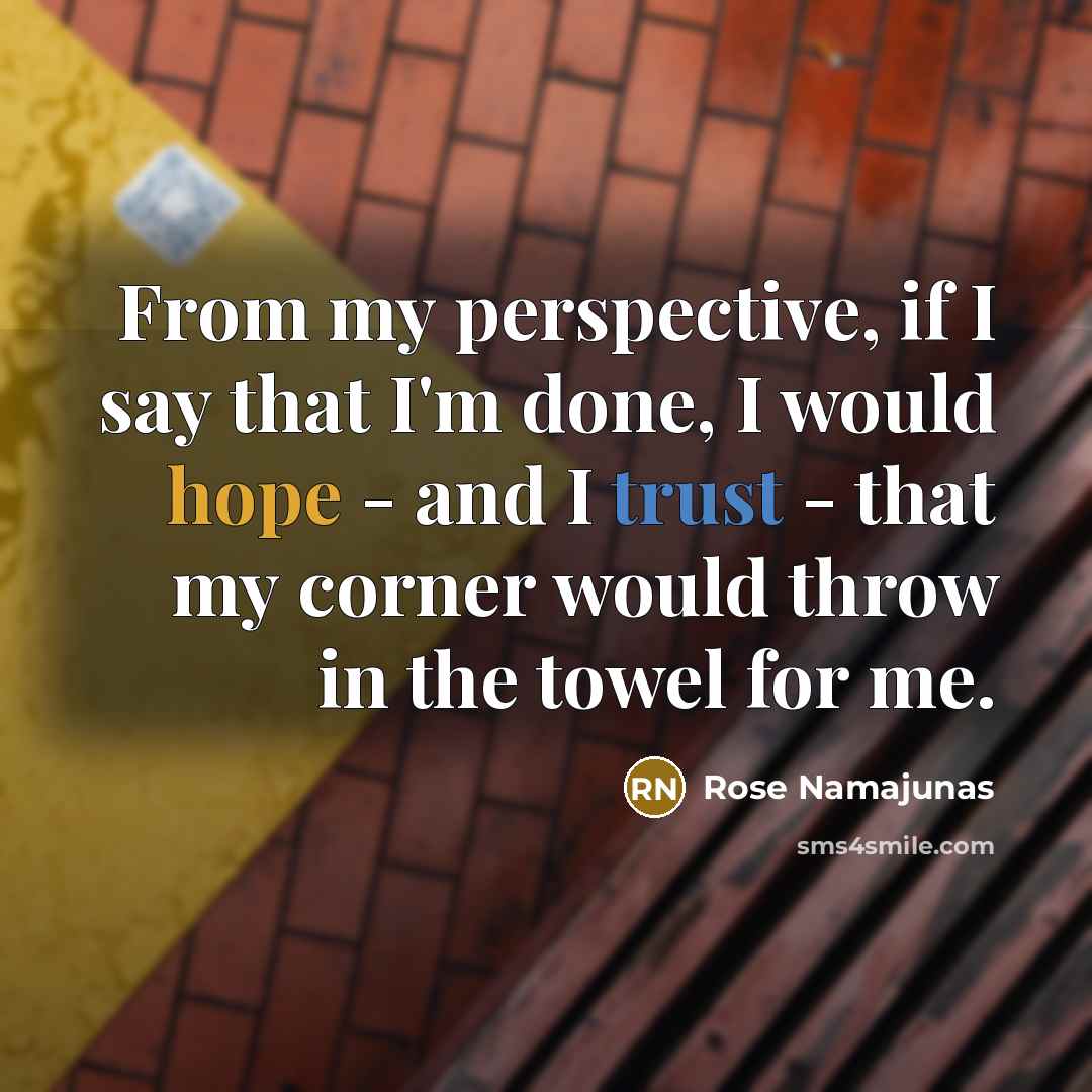 “From my perspective, if I say that I'm done, I…” quote by Rose Namajunas