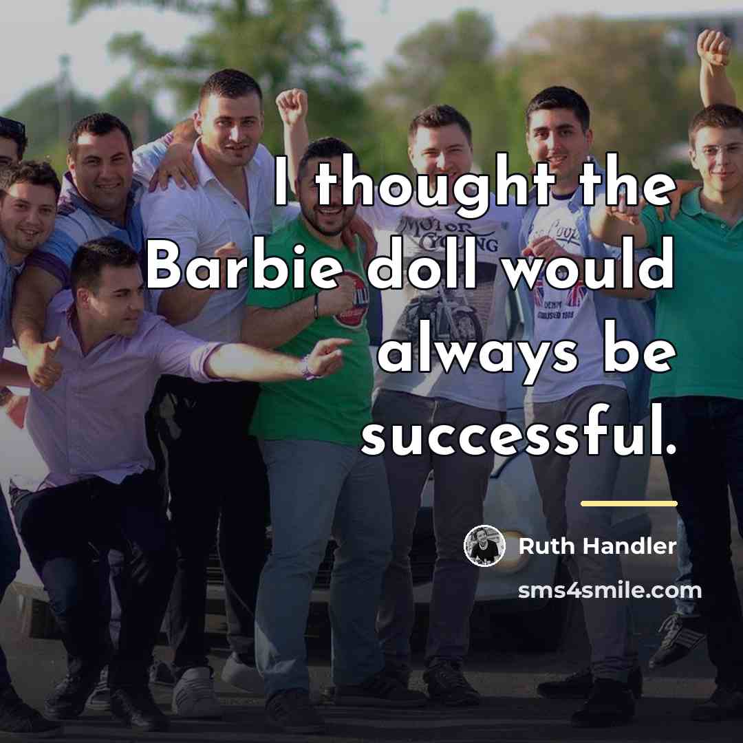 “I thought the Barbie doll would always be successful.…” quote by Ruth Handler
