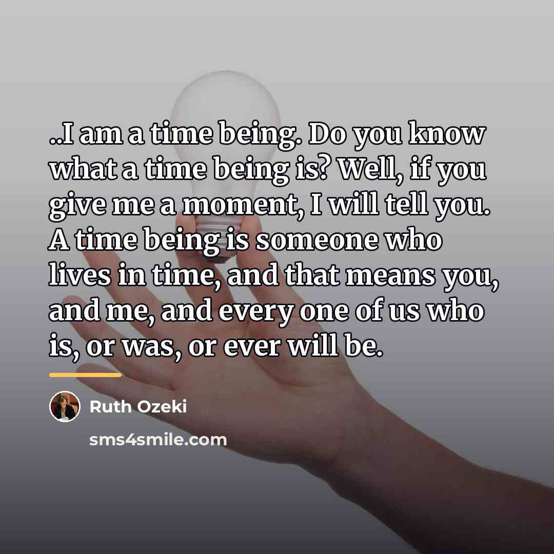 “..I am a time being. Do you know what a…” quote by Ruth Ozeki