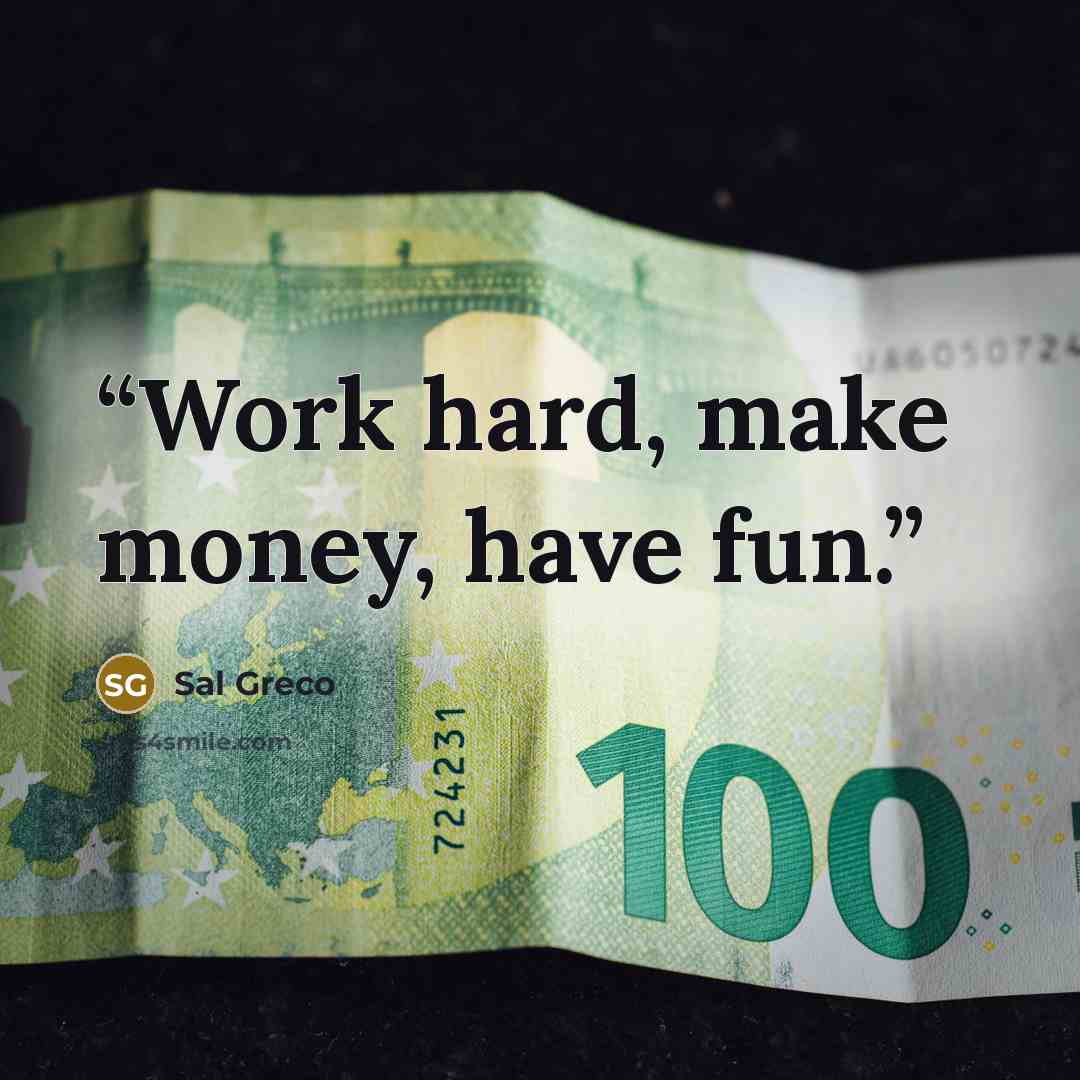 “Work hard, make money, have fun.” quote by Sal Greco