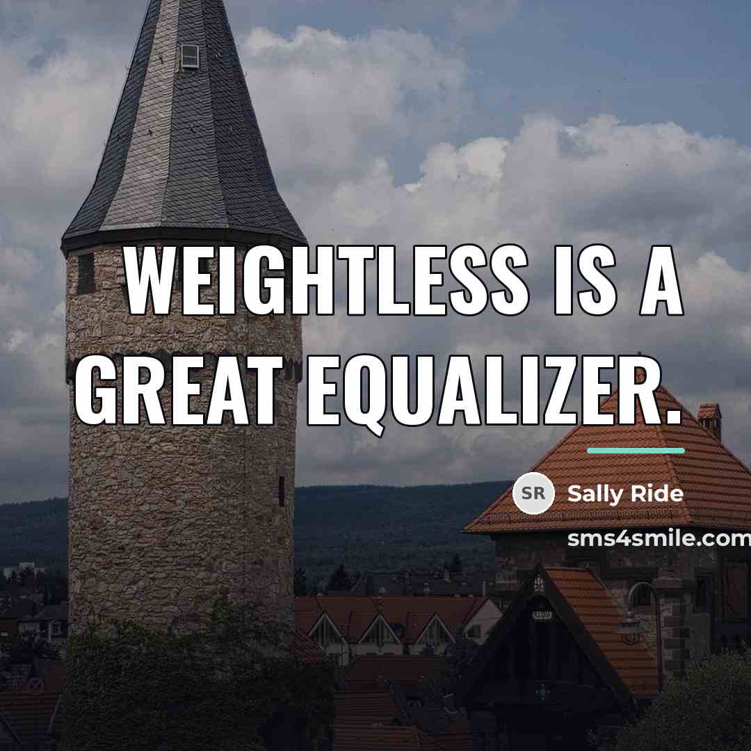 “Weightless is a great equalizer.…” quote by Sally Ride