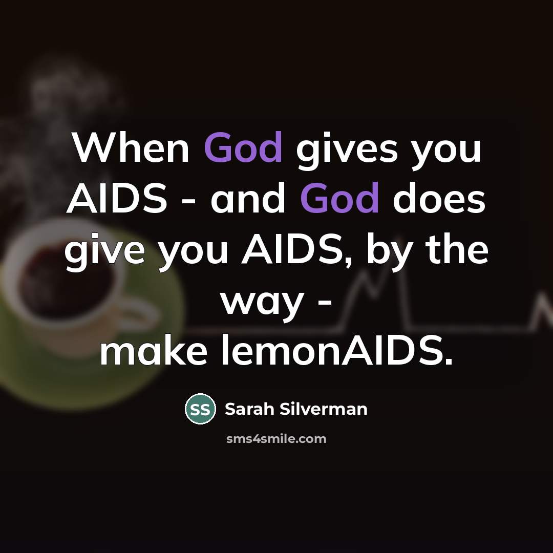 “When God gives you AIDS - and God does give…” quote by Sarah Silverman