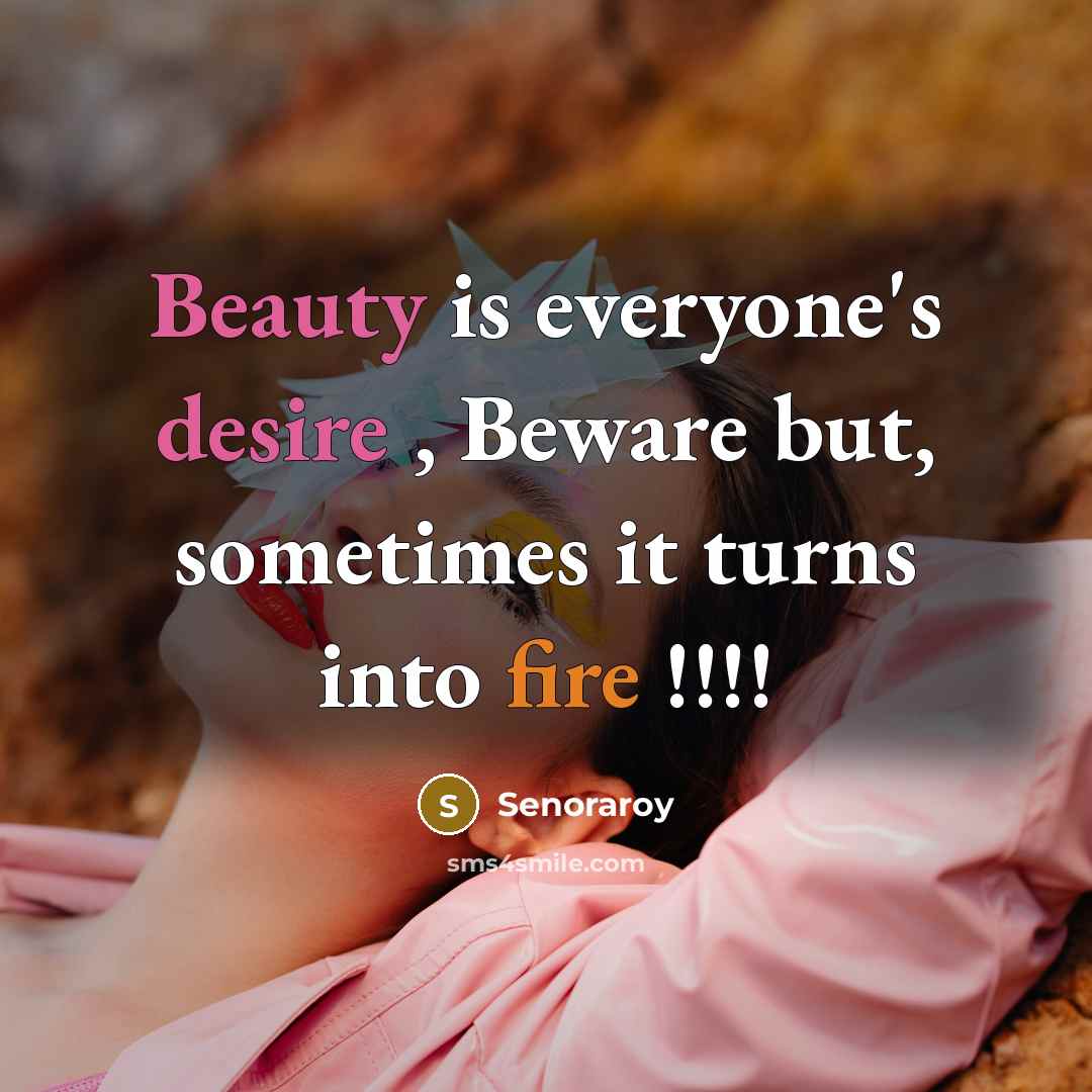 “Beauty is everyone's desire , Beware but, sometimes it turns…” quote by Senoraroy