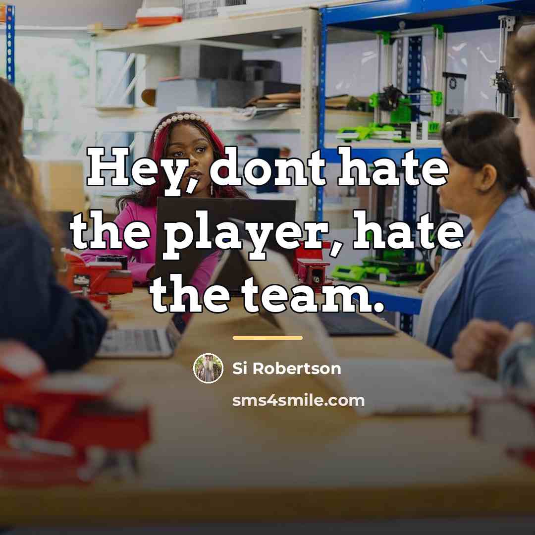 “Hey, dont hate the player, hate the team.…” quote by Si Robertson