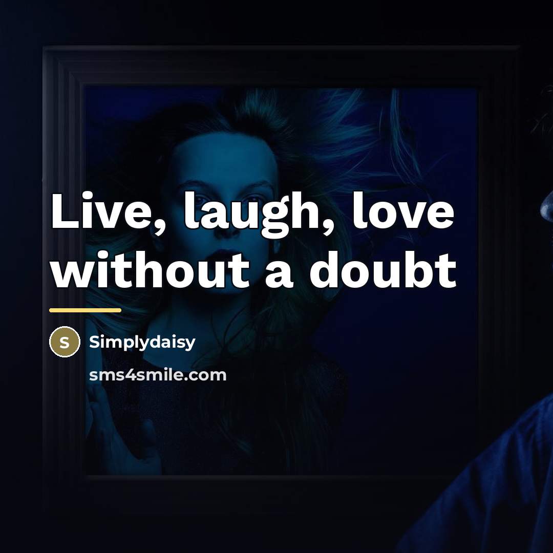 “Live, laugh, love without a doubt…” quote by Simplydaisy