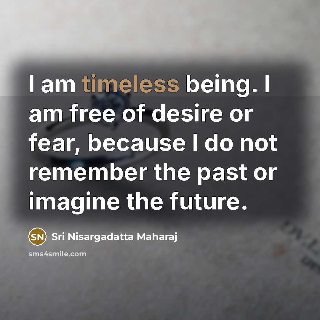 “I am timeless being. I am free of desire or…” quote by Sri Nisargadatta Maharaj