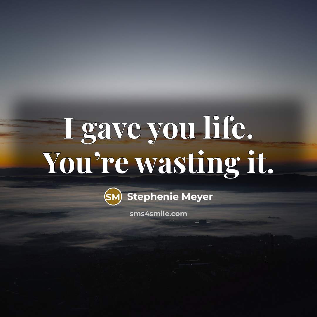 “I gave you life. You’re wasting it.…” quote by Stephenie Meyer