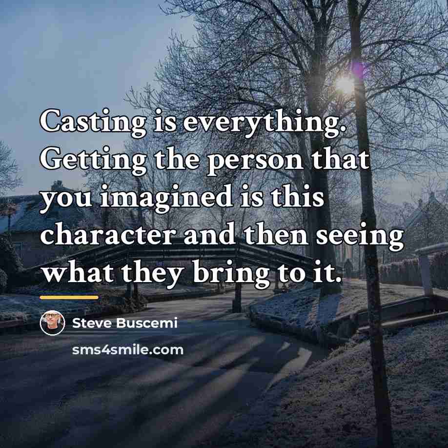 “Casting is everything. Getting the person that you imagined is…” quote by Steve Buscemi