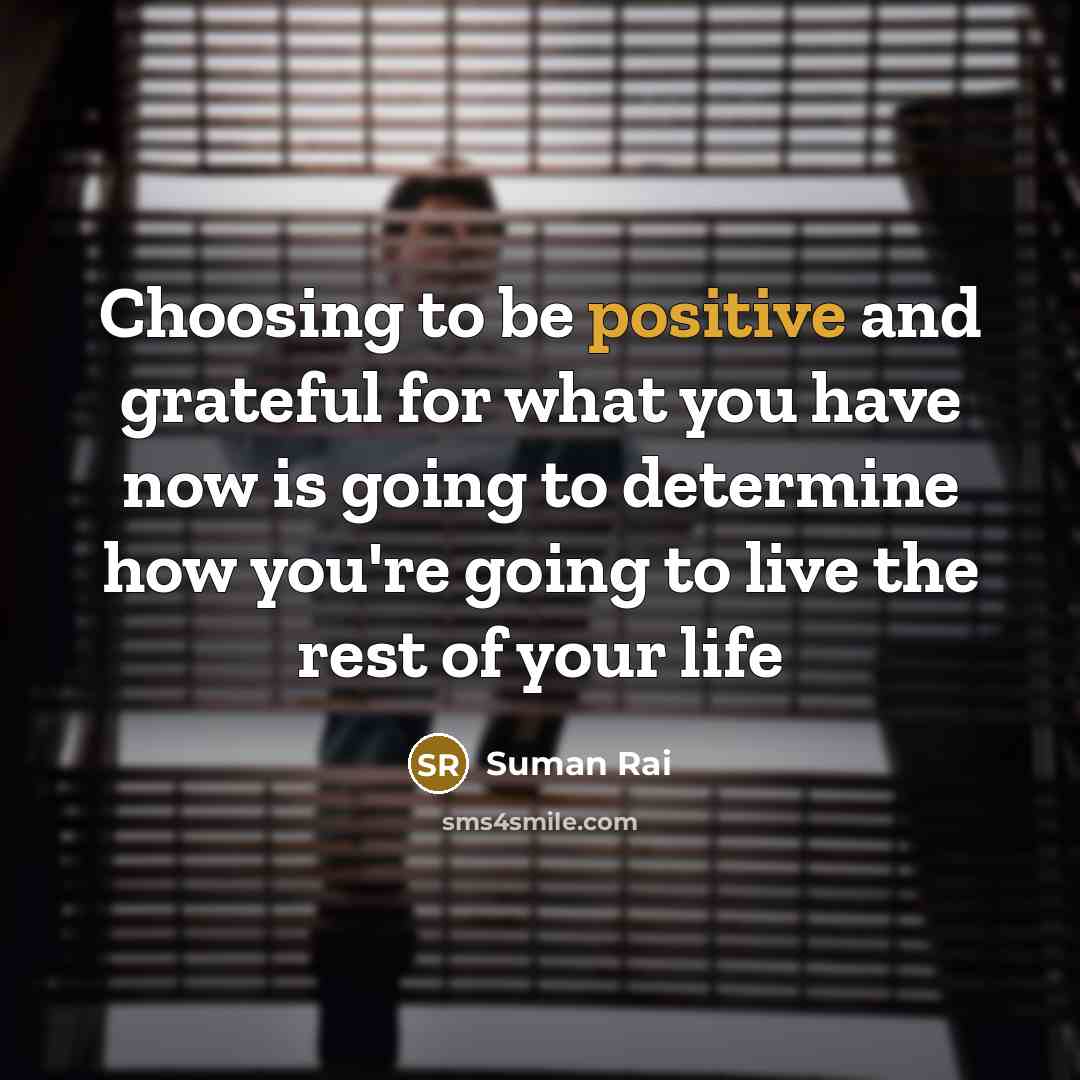 “Choosing to be positive and grateful for what you have…” quote by Suman Rai