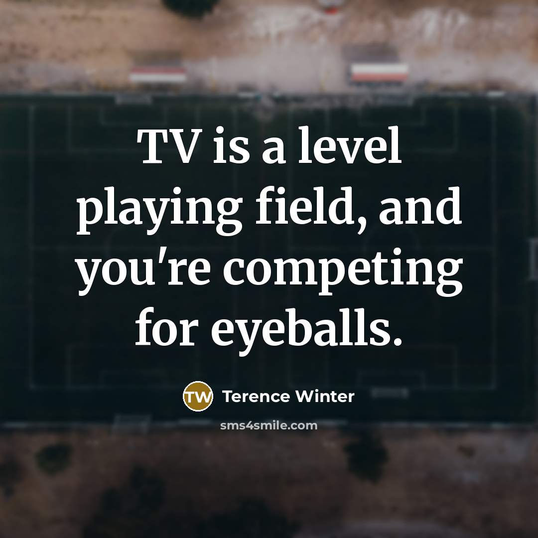 “TV is a level playing field, and you're competing for…” quote by Terence Winter