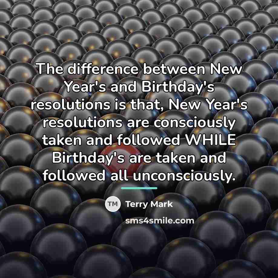 “The difference between New Year's and Birthday's resolutions is that,…” quote by Terry Mark
