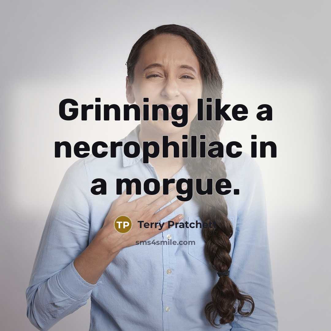“Grinning like a necrophiliac in a morgue.…” quote by Terry Pratchett