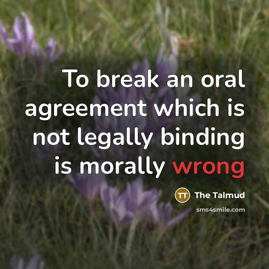 “To break an oral agreement which is not legally binding…” quote by The Talmud