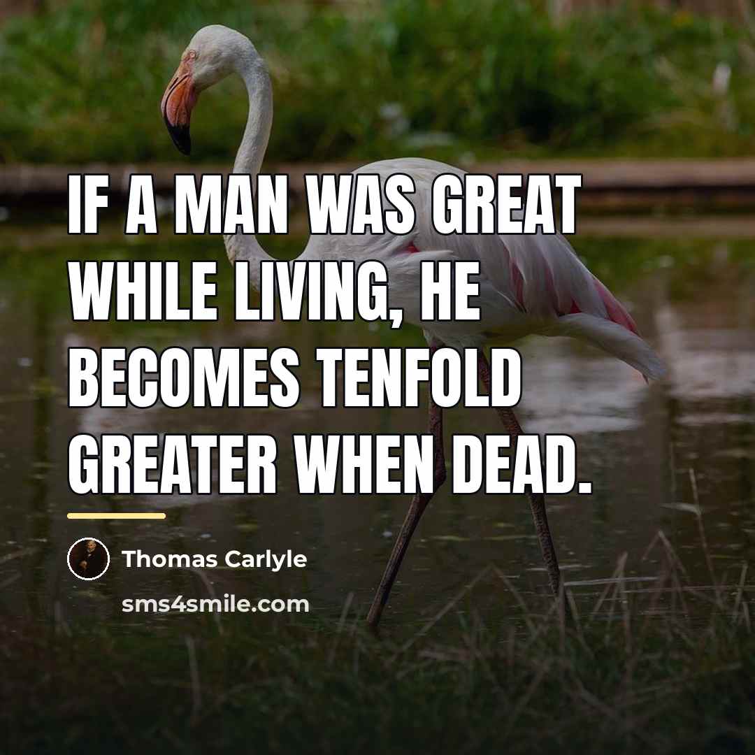 “If a man was great while living, he becomes tenfold…” quote by Thomas Carlyle