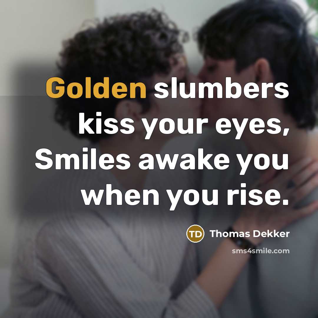 “Golden slumbers kiss your eyes, Smiles awake you when you rise.” quote by Thomas Dekker