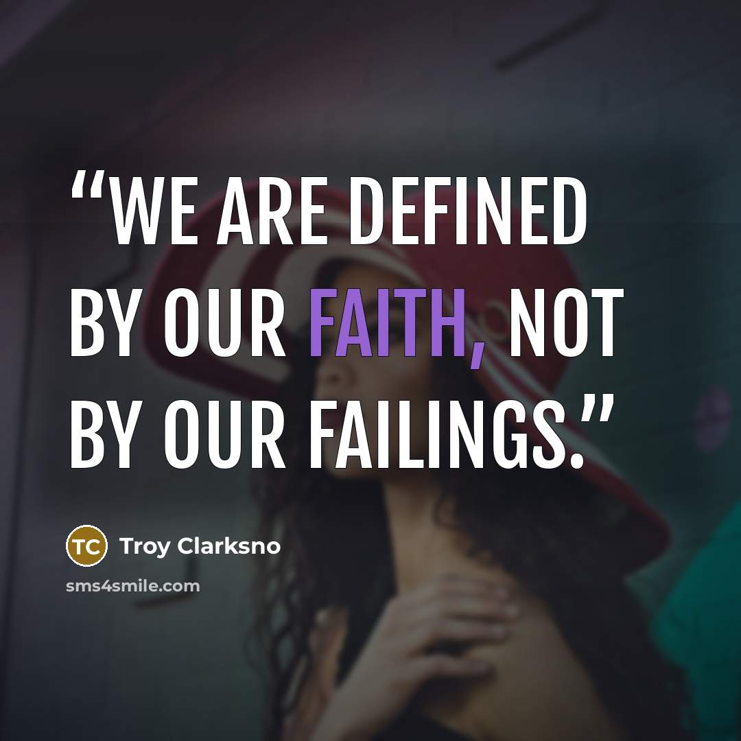 “We are defined by our faith, not by our failings.” quote by Troy Clarksno