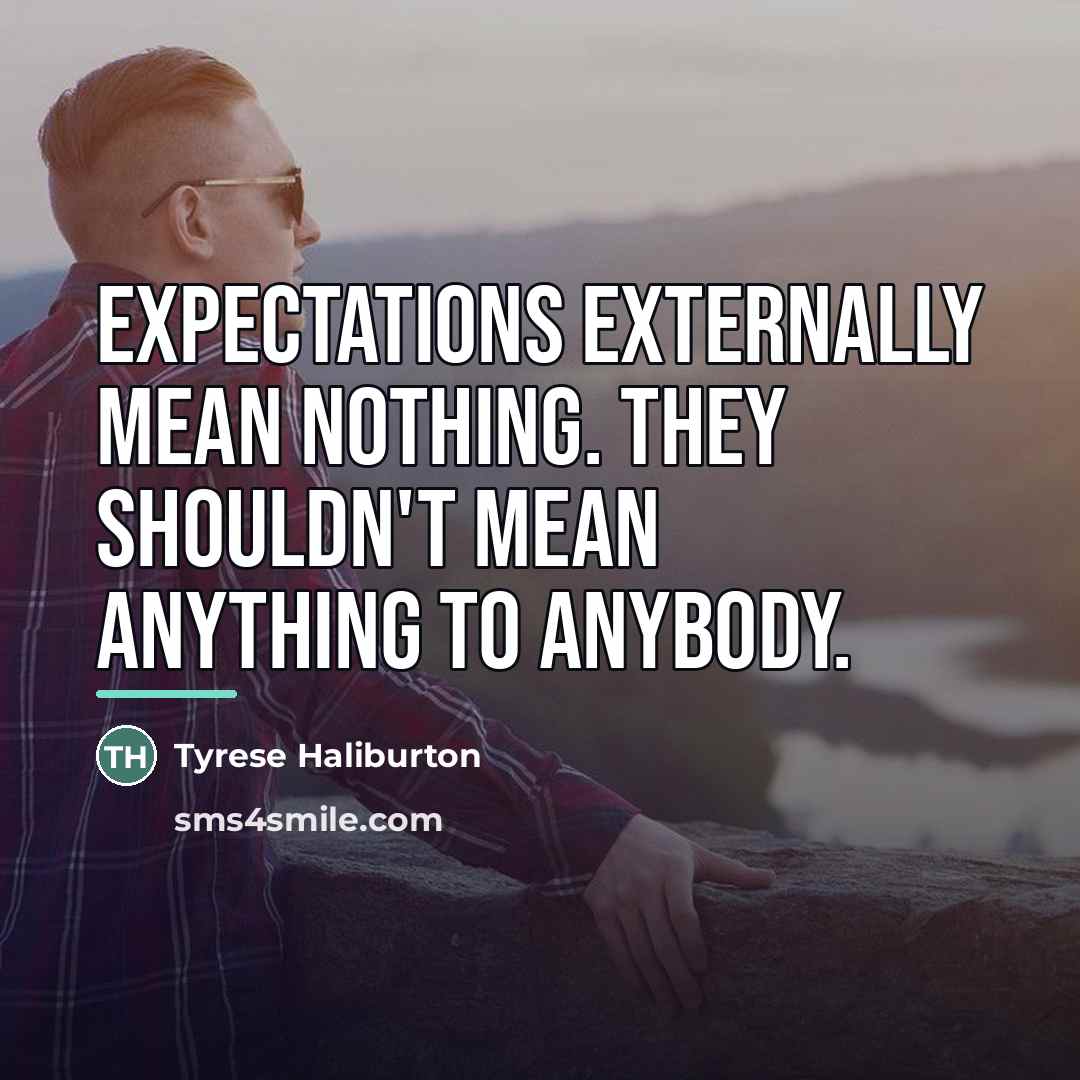“Expectations externally mean nothing. They shouldn't mean anything to anybody.…” quote by Tyrese Haliburton