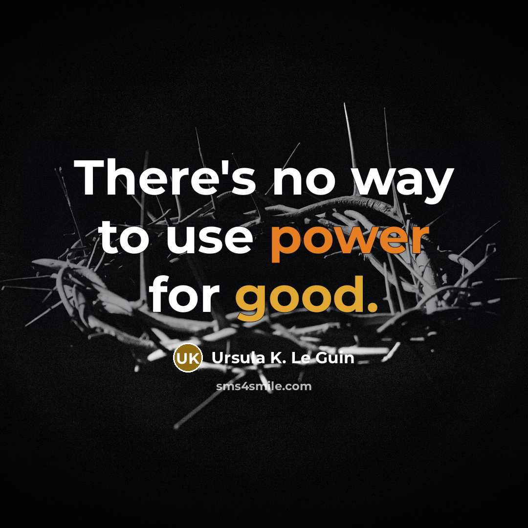 “There's no way to use power for good.” quote by Ursula K. Le Guin