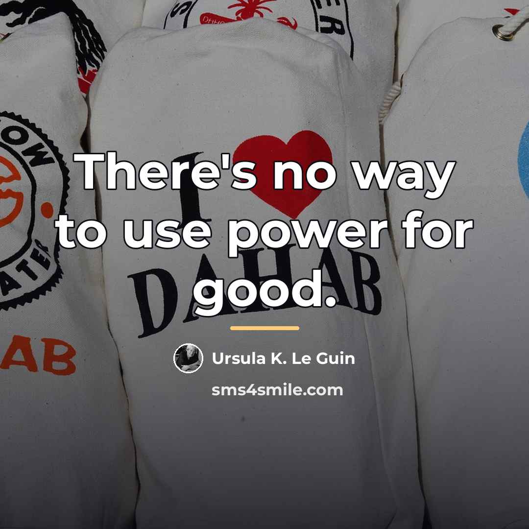 “There's no way to use power for good.…” quote by Ursula K. Le Guin