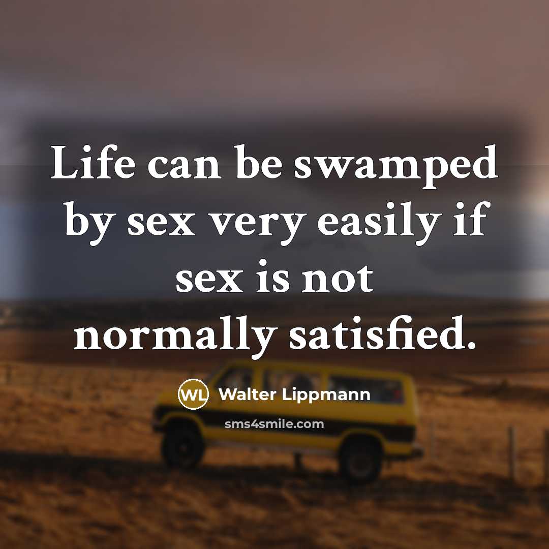 “Life can be swamped by sex very easily if sex…” quote by Walter Lippmann